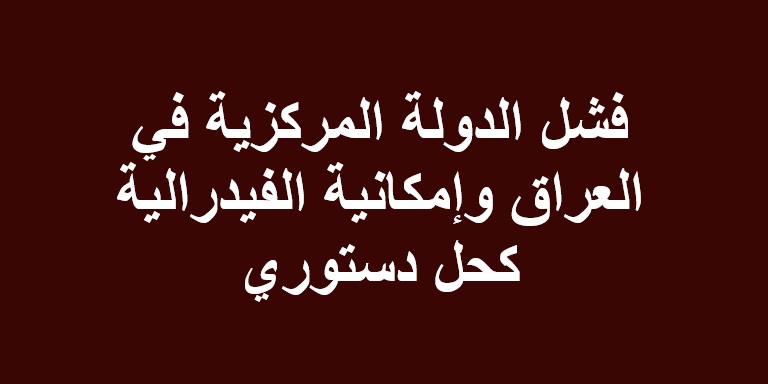 فشل الدولة المركزية في العراق وإمكانية الفيدرالية كحل دستوري